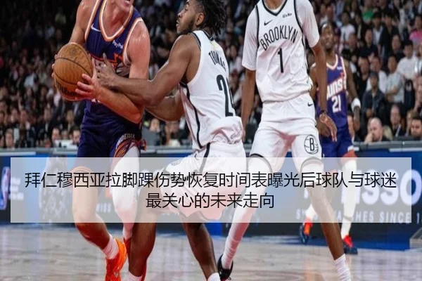 拜仁穆西亚拉脚踝伤势恢复时间表曝光后球队与球迷最关心的未来走向